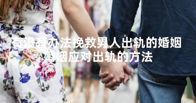 有没有办法挽救男人出轨的婚姻 婚姻应对出轨的方法